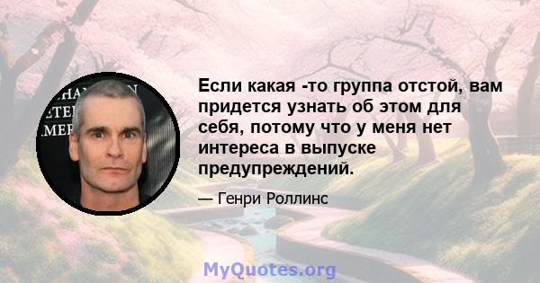 Если какая -то группа отстой, вам придется узнать об этом для себя, потому что у меня нет интереса в выпуске предупреждений.