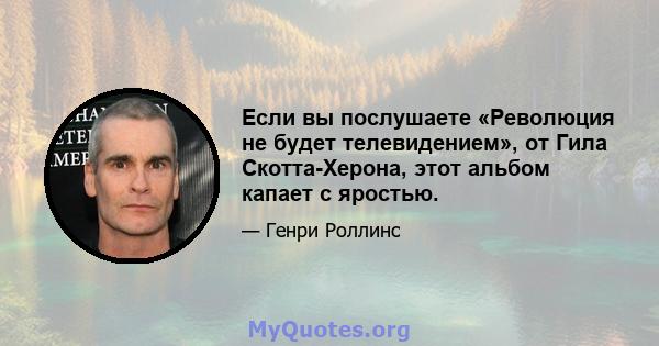 Если вы послушаете «Революция не будет телевидением», от Гила Скотта-Херона, этот альбом капает с яростью.