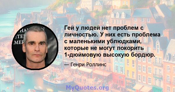 Гей у людей нет проблем с личностью. У них есть проблема с маленькими ублюдками, которые не могут покорить 1-дюймовую высокую бордюр.