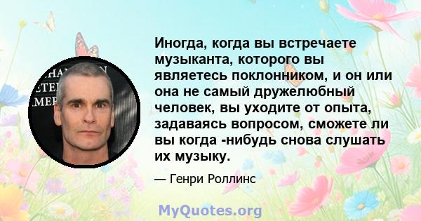 Иногда, когда вы встречаете музыканта, которого вы являетесь поклонником, и он или она не самый дружелюбный человек, вы уходите от опыта, задаваясь вопросом, сможете ли вы когда -нибудь снова слушать их музыку.