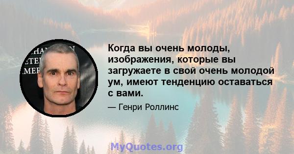 Когда вы очень молоды, изображения, которые вы загружаете в свой очень молодой ум, имеют тенденцию оставаться с вами.