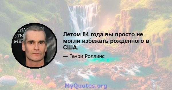 Летом 84 года вы просто не могли избежать рожденного в США.