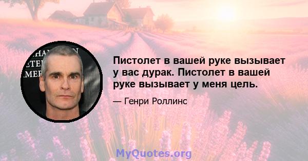 Пистолет в вашей руке вызывает у вас дурак. Пистолет в вашей руке вызывает у меня цель.