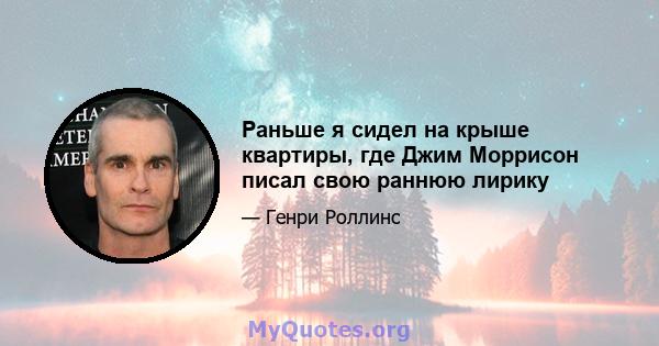 Раньше я сидел на крыше квартиры, где Джим Моррисон писал свою раннюю лирику