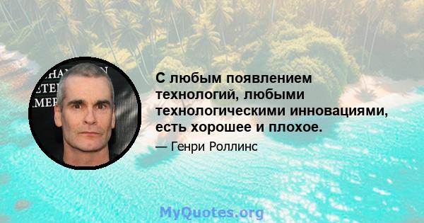 С любым появлением технологий, любыми технологическими инновациями, есть хорошее и плохое.