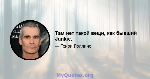 Там нет такой вещи, как бывший Junkie.