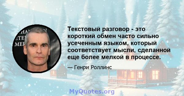 Текстовый разговор - это короткий обмен часто сильно усеченным языком, который соответствует мысли, сделанной еще более мелкой в ​​процессе.