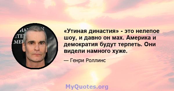 «Утиная династия» - это нелепое шоу, и давно он мах. Америка и демократия будут терпеть. Они видели намного хуже.