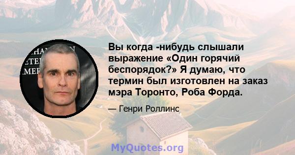 Вы когда -нибудь слышали выражение «Один горячий беспорядок?» Я думаю, что термин был изготовлен на заказ мэра Торонто, Роба Форда.