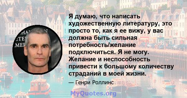 Я думаю, что написать художественную литературу, это просто то, как я ее вижу, у вас должна быть сильная потребность/желание подключиться. Я не могу. Желание и неспособность привести к большому количеству страданий в