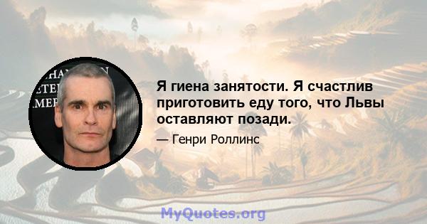 Я гиена занятости. Я счастлив приготовить еду того, что Львы оставляют позади.