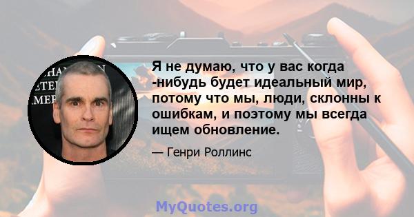 Я не думаю, что у вас когда -нибудь будет идеальный мир, потому что мы, люди, склонны к ошибкам, и поэтому мы всегда ищем обновление.