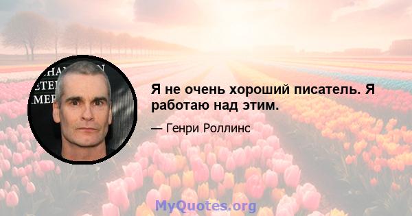 Я не очень хороший писатель. Я работаю над этим.