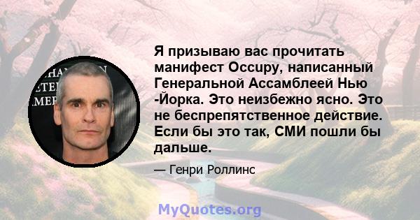 Я призываю вас прочитать манифест Occupy, написанный Генеральной Ассамблеей Нью -Йорка. Это неизбежно ясно. Это не беспрепятственное действие. Если бы это так, СМИ пошли бы дальше.