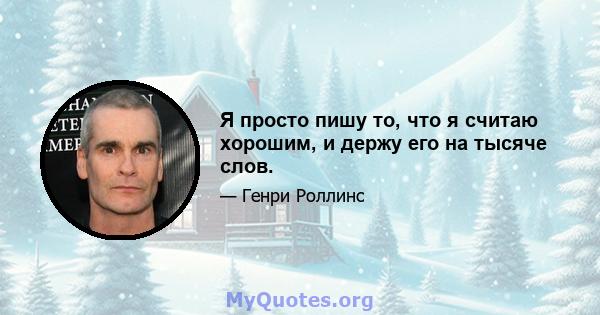 Я просто пишу то, что я считаю хорошим, и держу его на тысяче слов.