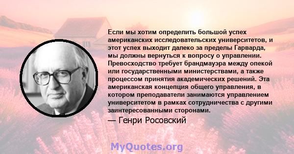 Если мы хотим определить большой успех американских исследовательских университетов, и этот успех выходит далеко за пределы Гарварда, мы должны вернуться к вопросу о управлении. Превосходство требует брандмауэра между