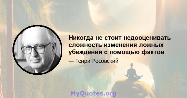 Никогда не стоит недооценивать сложность изменения ложных убеждений с помощью фактов