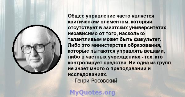 Общее управление часто является критическим элементом, который отсутствует в азиатских университетах, независимо от того, насколько талантливым может быть факультет. Либо это министерства образования, которые пытаются