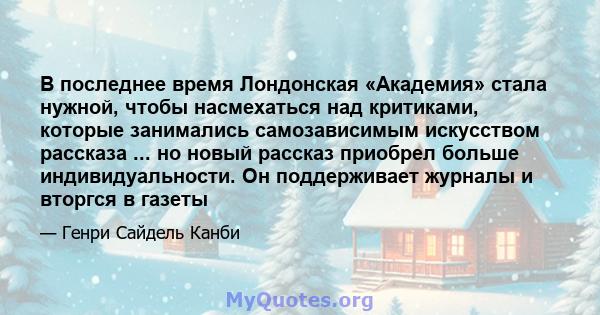 В последнее время Лондонская «Академия» стала нужной, чтобы насмехаться над критиками, которые занимались самозависимым искусством рассказа ... но новый рассказ приобрел больше индивидуальности. Он поддерживает журналы