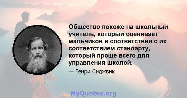 Общество похоже на школьный учитель, который оценивает мальчиков в соответствии с их соответствием стандарту, который проще всего для управления школой.