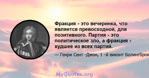 Фракция - это вечеринка, что является превосходной, для позитивного. Партия - это политическое зло, а фракция - худшее из всех партий.