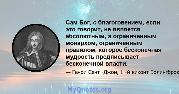 Сам Бог, с благоговением, если это говорит, не является абсолютным, а ограниченным монархом, ограниченным правилом, которое бесконечная мудрость предписывает бесконечной власти.