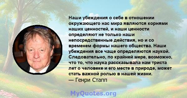 Наши убеждения о себе в отношении окружающего нас мира являются корнями наших ценностей, и наши ценности определяют не только наши непосредственные действия, но и со временем формы нашего общества. Наши убеждения все