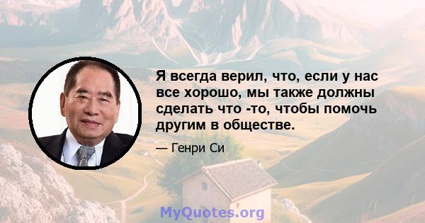 Я всегда верил, что, если у нас все хорошо, мы также должны сделать что -то, чтобы помочь другим в обществе.