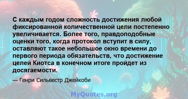 С каждым годом сложность достижения любой фиксированной количественной цели постепенно увеличивается. Более того, правдоподобные оценки того, когда протокол вступит в силу, оставляют такое небольшое окно времени до