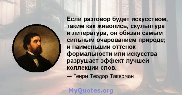 Если разговор будет искусством, таким как живопись, скульптура и литература, он обязан самым сильным очарованием природе; и наименьший оттенок формальности или искусства разрушает эффект лучшей коллекции слов.