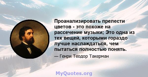 Проанализировать прелести цветов - это похоже на рассечение музыки; Это одна из тех вещей, которыми гораздо лучше наслаждаться, чем пытаться полностью понять.