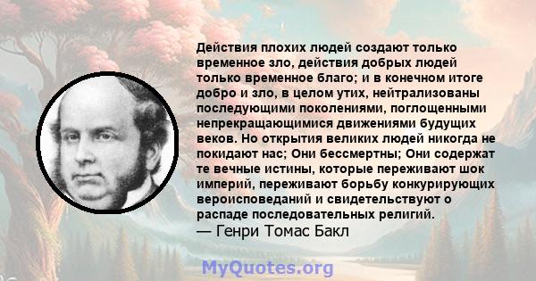 Действия плохих людей создают только временное зло, действия добрых людей только временное благо; и в конечном итоге добро и зло, в целом утих, нейтрализованы последующими поколениями, поглощенными непрекращающимися