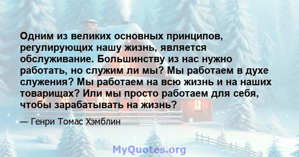 Одним из великих основных принципов, регулирующих нашу жизнь, является обслуживание. Большинству из нас нужно работать, но служим ли мы? Мы работаем в духе служения? Мы работаем на всю жизнь и на наших товарищах? Или мы 