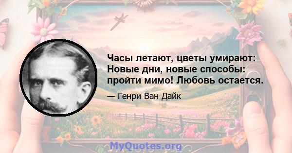 Часы летают, цветы умирают: Новые дни, новые способы: пройти мимо! Любовь остается.