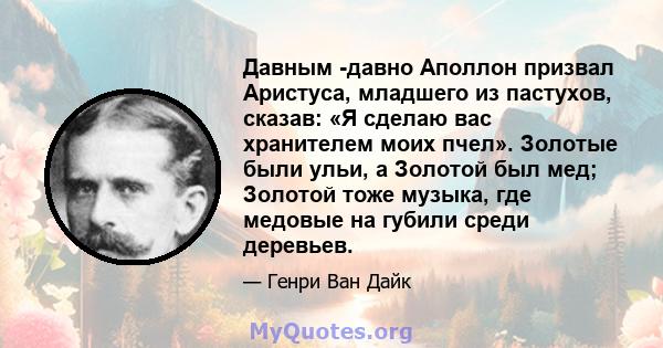 Давным -давно Аполлон призвал Аристуса, младшего из пастухов, сказав: «Я сделаю вас хранителем моих пчел». Золотые были ульи, а Золотой был мед; Золотой тоже музыка, где медовые на губили среди деревьев.