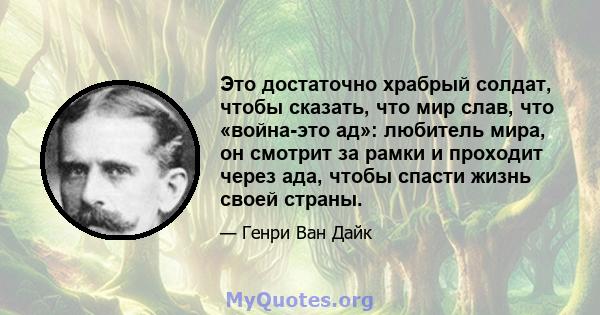 Это достаточно храбрый солдат, чтобы сказать, что мир слав, что «война-это ад»: любитель мира, он смотрит за рамки и проходит через ада, чтобы спасти жизнь своей страны.