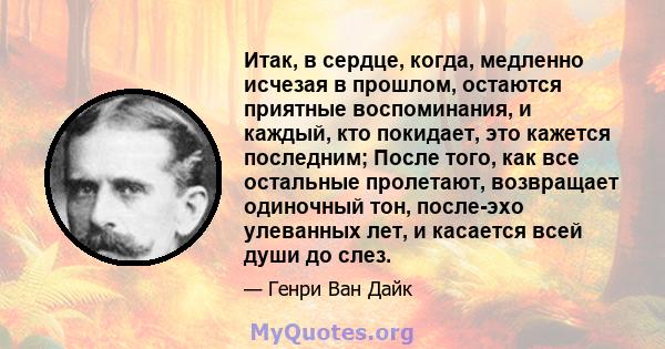 Итак, в сердце, когда, медленно исчезая в прошлом, остаются приятные воспоминания, и каждый, кто покидает, это кажется последним; После того, как все остальные пролетают, возвращает одиночный тон, после-эхо улеванных