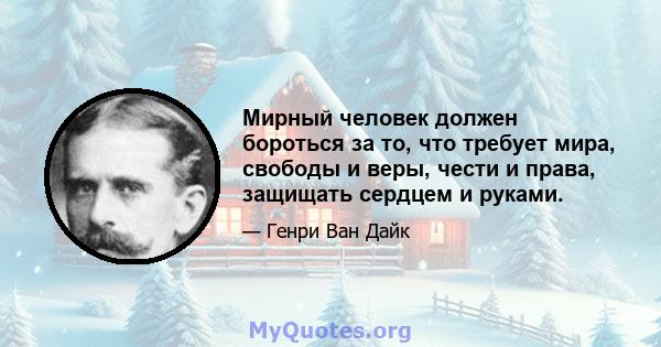 Мирный человек должен бороться за то, что требует мира, свободы и веры, чести и права, защищать сердцем и руками.