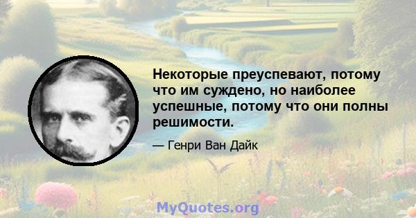 Некоторые преуспевают, потому что им суждено, но наиболее успешные, потому что они полны решимости.