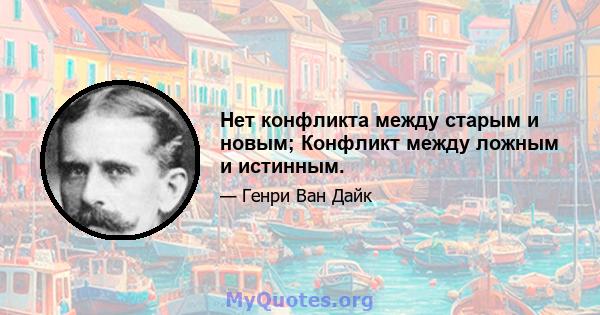 Нет конфликта между старым и новым; Конфликт между ложным и истинным.