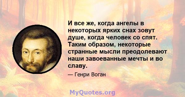 И все же, когда ангелы в некоторых ярких снах зовут душе, когда человек со спят. Таким образом, некоторые странные мысли преодолевают наши завоеванные мечты и во славу.