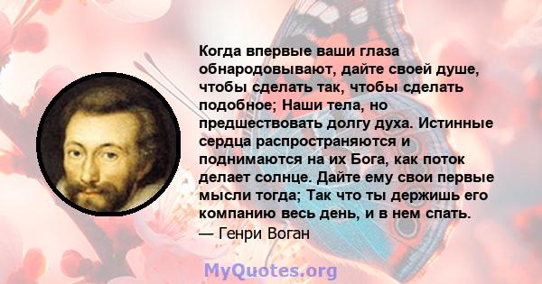 Когда впервые ваши глаза обнародовывают, дайте своей душе, чтобы сделать так, чтобы сделать подобное; Наши тела, но предшествовать долгу духа. Истинные сердца распространяются и поднимаются на их Бога, как поток делает