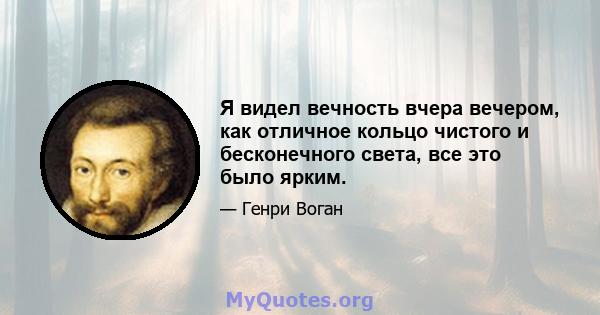 Я видел вечность вчера вечером, как отличное кольцо чистого и бесконечного света, все это было ярким.