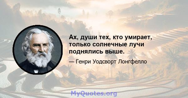 Ах, души тех, кто умирает, только солнечные лучи поднялись выше.