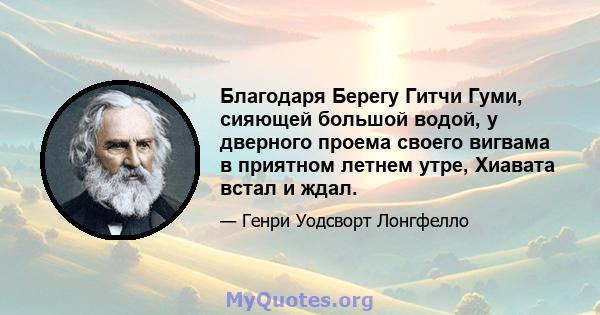 Благодаря Берегу Гитчи Гуми, сияющей большой водой, у дверного проема своего вигвама в приятном летнем утре, Хиавата встал и ждал.