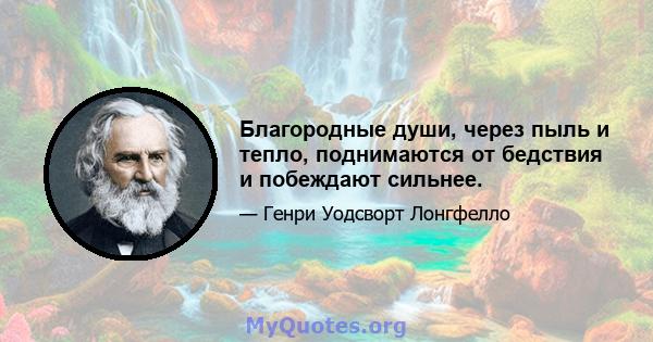 Благородные души, через пыль и тепло, поднимаются от бедствия и побеждают сильнее.