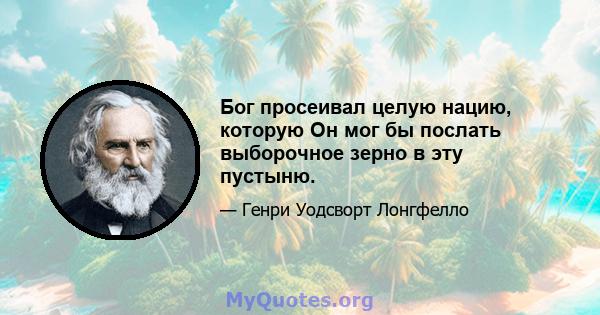 Бог просеивал целую нацию, которую Он мог бы послать выборочное зерно в эту пустыню.