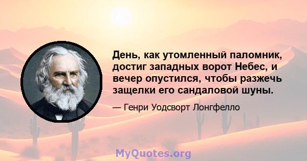 День, как утомленный паломник, достиг западных ворот Небес, и вечер опустился, чтобы разжечь защелки его сандаловой шуны.