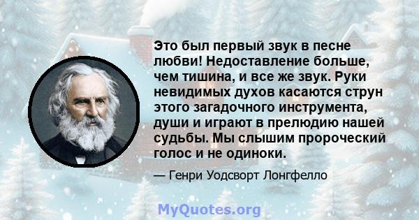 Это был первый звук в песне любви! Недоставление больше, чем тишина, и все же звук. Руки невидимых духов касаются струн этого загадочного инструмента, души и играют в прелюдию нашей судьбы. Мы слышим пророческий голос и 