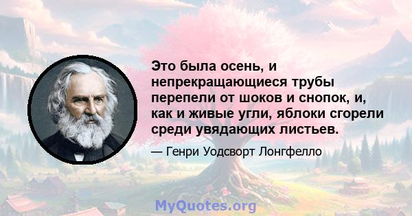 Это была осень, и непрекращающиеся трубы перепели от шоков и снопок, и, как и живые угли, яблоки сгорели среди увядающих листьев.